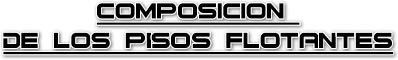 Composici&oacute;n de los Pisos Flotantes